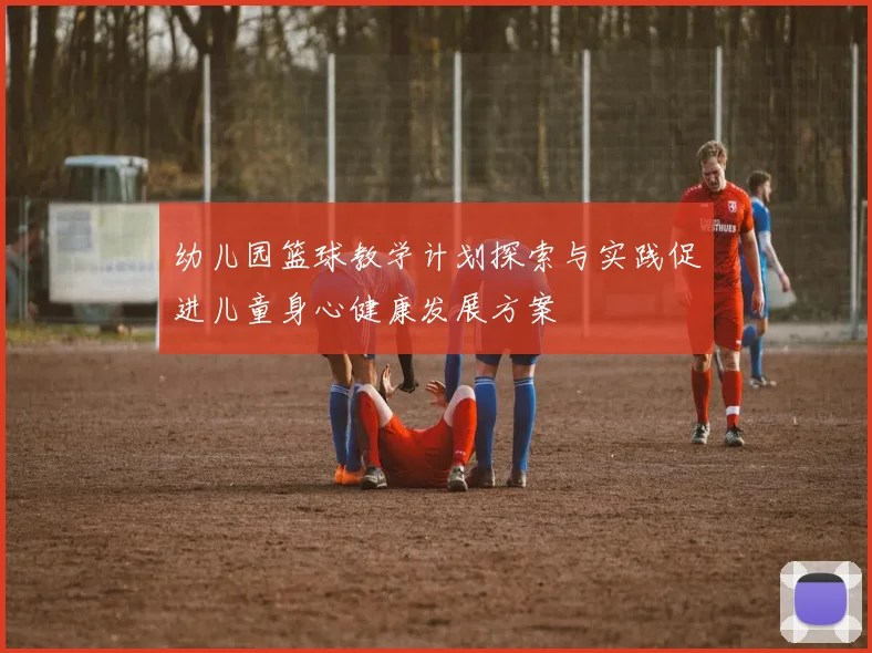 幼儿园篮球教学计划探索与实践促进儿童身心健康发展方案